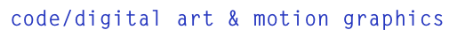 code/digital art & motion graphics